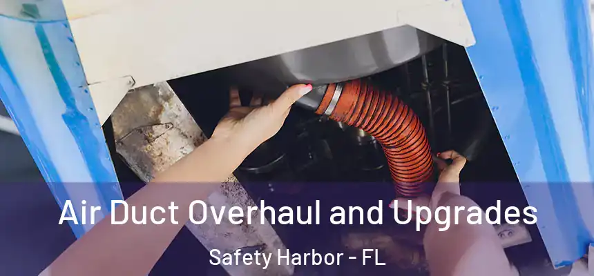  Air Duct Overhaul and Upgrades Safety Harbor - FL