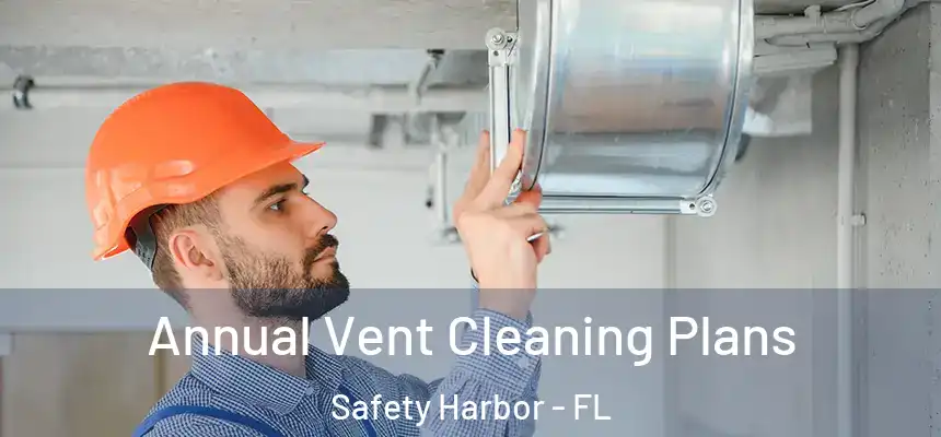 Annual Vent Cleaning Plans Safety Harbor - FL