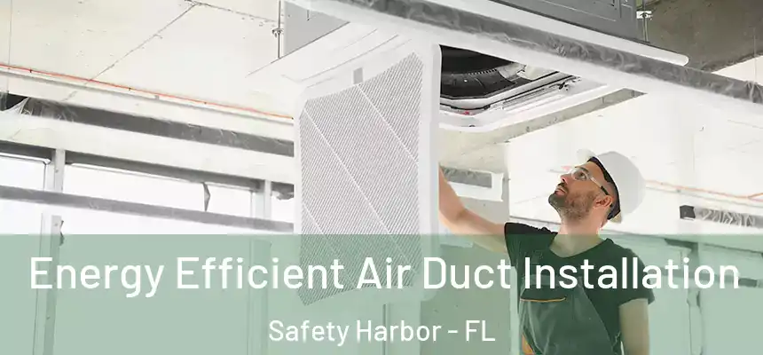  Energy Efficient Air Duct Installation Safety Harbor - FL