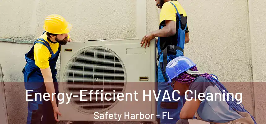 Energy-Efficient HVAC Cleaning Safety Harbor - FL